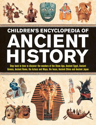 Children's Encyclopedia of Ancient History: Step Back In Time To Discover The Wonders Of The Stone Age, Ancient Egypt, Ancient Greece, Ancient Rome, ... The Incas, Ancient China And Ancient Japan