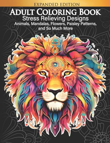 Adult Coloring Book : Stress Relieving Designs Animals, Mandalas, Flowers, Paisley Patterns And So Much More