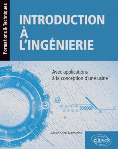 Introduction à l'ingénierie - avec applications à la conception d'une usine (Formations & Techniques)