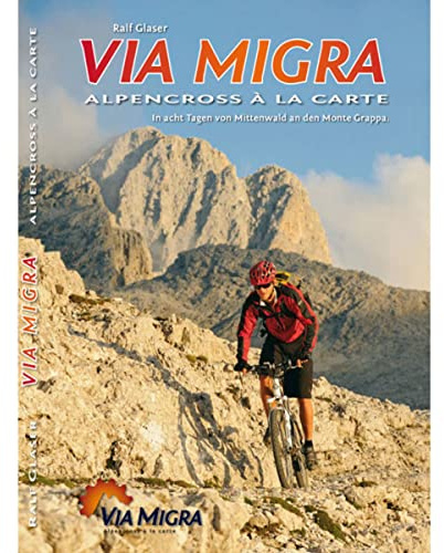 Via Migra: Alpencross à la carte - mit dem Mountainbike von Mittenwald zum Monte Grappa: In acht Tagen von Mittenwald an den Monte Grappa