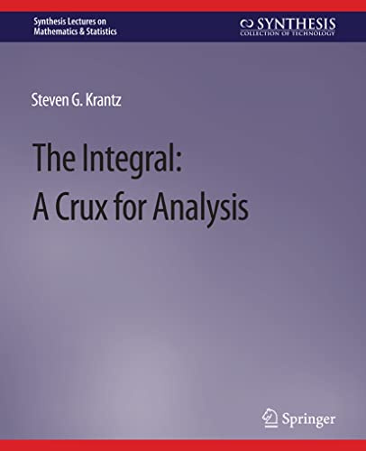 The Integral: A Crux for Analysis (Synthesis Lectures on Mathematics & Statistics)