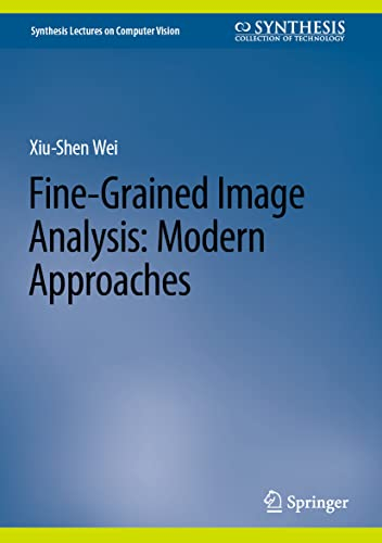 Fine-Grained Image Analysis: Modern Approaches (Synthesis Lectures on Computer Vision)