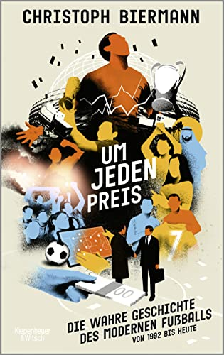Um jeden Preis: Die wahre Geschichte des modernen Fußballs von 1992 bis heute | Ausgezeichnet als Fußballbuch des Jahres 2023