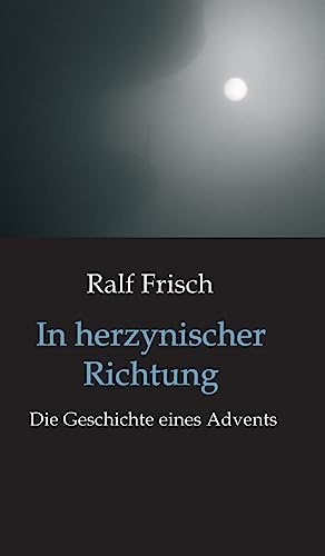 In herzynischer Richtung: Die Geschichte eines Advents
