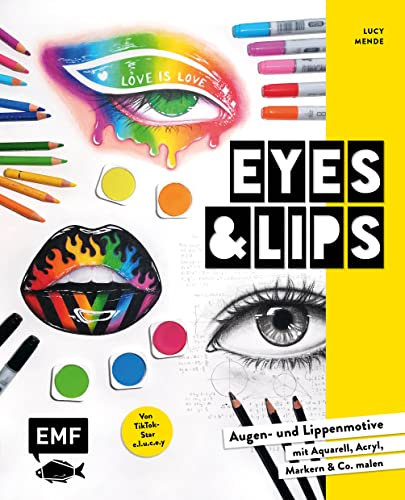 Eyes and Lips – Vom TikTok Star e.l.u.c.e.y: Trendige Augen- und Lippenmotive mit Aquarell, Acryl, Markern und Co. malen – Mit Lucys Playlists