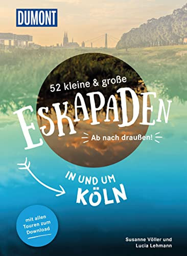 52 kleine & große Eskapaden in und um Köln: Ab nach draußen! (DUMONT Eskapaden)
