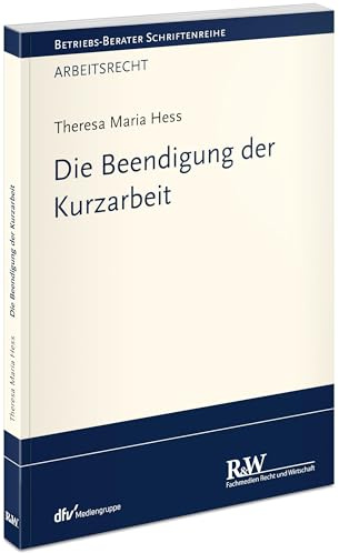 Die Beendigung der Kurzarbeit (Betriebs-Berater Schriftenreihe/ Arbeitsrecht)