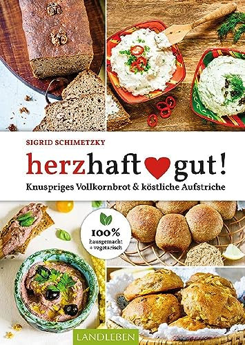 herzhaft gut!: Knuspriges Vollkornbrot & köstliche Aufstriche