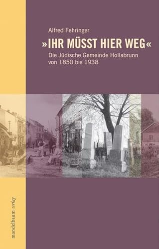 Ihr müsst hier weg: Die Jüdische Gemeinde Hollabrunn von 1850 bis 1938