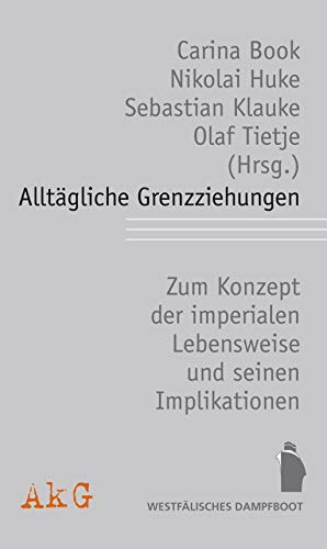 Alltägliche Grenzziehungen: Das Konzept der imperialen Lebensweise, Externalisierung und exklusive Solidarität und seinen Implikationen: Das ... Externalisierung und exklusive Solidarität