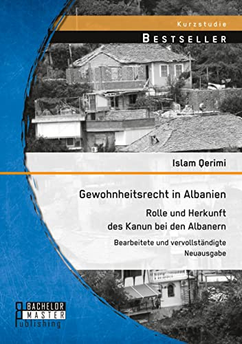 Gewohnheitsrecht in Albanien: Rolle und Herkunft des Kanun bei den Albanern: Bearbeitete und vervollständigte Neuausgabe
