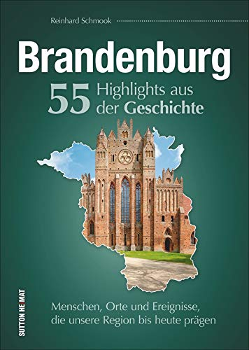Brandenburg. 55 Highlights aus der Geschichte. Menschen, Orte und Ereignisse, die unsere Region bis heute prägen. 55 Schlaglichter erzählen die ... erzählen die Stadtgeschichte Brandenburgs