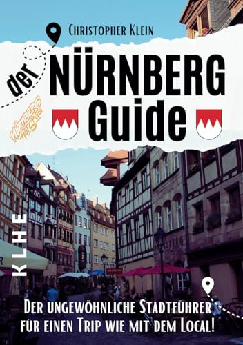 NÜRNBERG GUIDE mit Hotspots!: Der etwas andere Nürnberg Stadtführer für einen Trip wie mit dem Local! (2. Auflage des beliebten Reiseführers für ... auch für Nürnberger! (KLHE travel, Band 3)