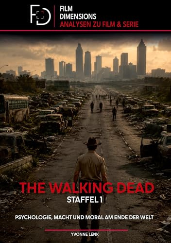 The Walking Dead Staffel 1: Psychologie, Macht und Moral am Ende der Welt (Film Dimensions): Eine Analyse zur ersten Staffel von The Walking Dead