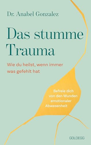 Das stumme Trauma: Wie du heilst, wenn immer was gefehlt hat. Befreie dich von den Wunden emotionaler Abwesenheit