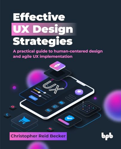 Effective UX Design Strategies: A practical guide to human-centered design and agile UX implementation (English Edition)