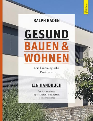 Gesund bauen und Wohnen. Das baubiologische Passivhaus: Ein Handbuch für Architekten, Spezialisten, Bauherren und Interessierte