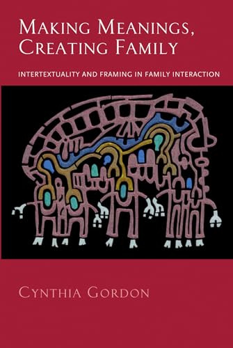 Making Meanings, Creating Family: Intertextuality and Framing in Family Interaction