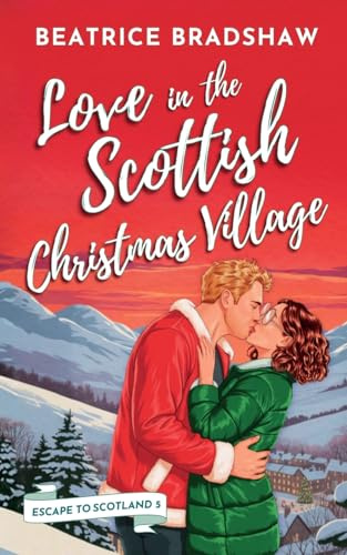 Love in the Scottish Christmas Village: A spicy and cosy holiday romance set in Scotland (Escape to Scotland, Band 5)