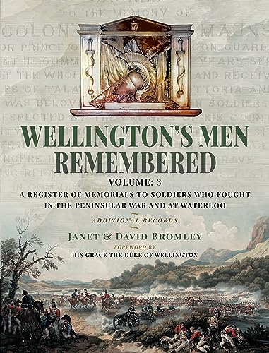 Wellington’s Men Remembered: A Register of Memorials to Soldiers who Fought in the Peninsular War and at Waterloo - Vol III (Wellington’s Men Remembered, 3)