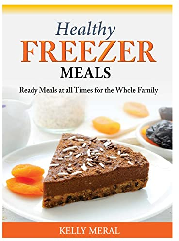 Healthy Freezer Meals: Ready Meals at all Times for the Whole Family