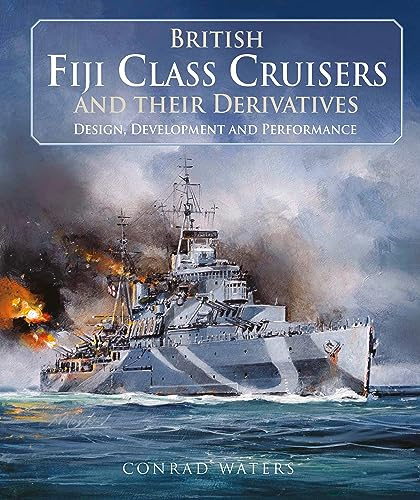 British Fiji Class Cruisers and their Derivatives: Design, Development & Performance