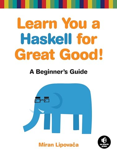 Learn You a Haskell for Great Good!: A Beginner's Guide: A Beginner's Guide to Haskell