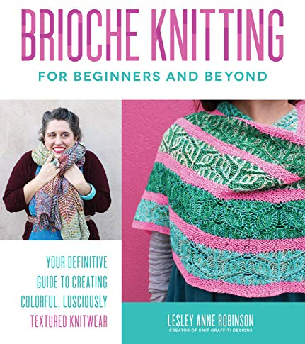 Brioche Knitting for Beginners and Beyond: Your Definitive Guide to Creating Colorful, Lusciously Textured Knitwear