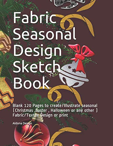 Fabric Seasonal Design Sketch Book: Blank 120 Pages to create/Illustrate seasonal (Christmas ,Easter , Halloween or any other ) Fabric/Textile Design or print (Fabric Design)