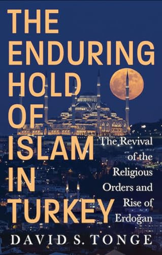 The Enduring Hold of Islam in Turkey: The Revival of the Religious Orders and Rise of Erdogan