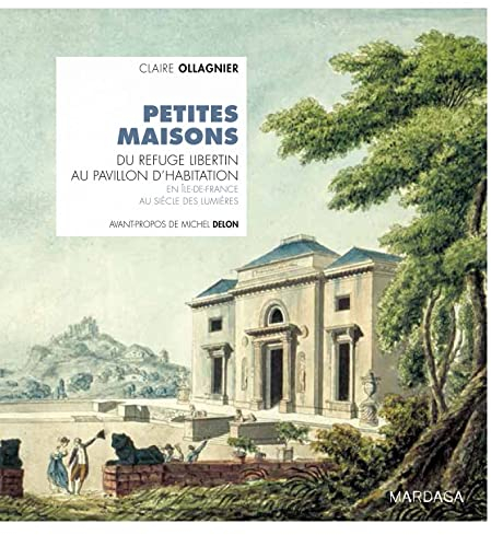 Petites maisons. Du refuge libertin au pavillon d'habitation en Île-de-France au siècle des Lumières