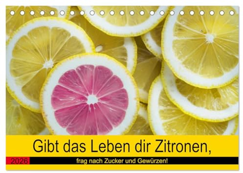Gibt das Leben dir Zitronen, frag nach Zucker und Gewürzen! (Tischkalender 2026 DIN A5 quer), CALVENDO Monatskalender: Jetzt gibt's Saures! (CALVENDO Lifestyle)