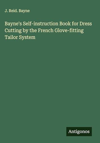 Bayne's Self-instruction Book for Dress Cutting by the French Glove-fitting Tailor System