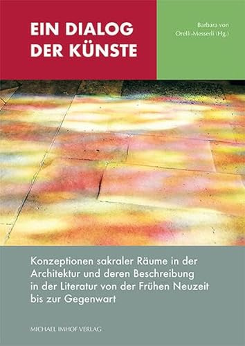 Ein Dialog der Künste, Band 6: Konzeption sakraler Räume in der Architektur und deren Beschreibung in der Literatur von der Frühen Neuzeit bis zur Gegenwart