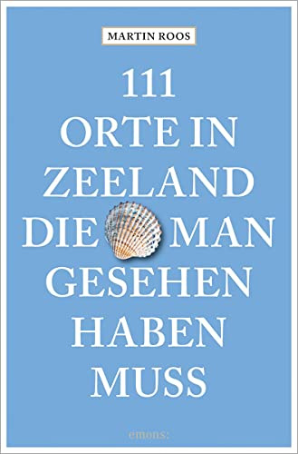 111 Orte in Zeeland, die man gesehen haben muss: Reiseführer