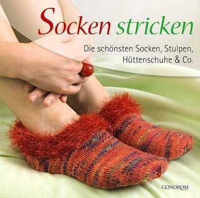 Socken stricken: Die schönsten Socken, Stulpen, Hüttenschuhe & Co.