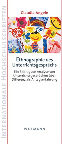 Ethnographie des Unterrichtsgesprächs: Ein Beitrag zur Analyse von Unterrichtsgesprächen über Differenz als Alltagserfahrung (Internationale Hochschulschriften)