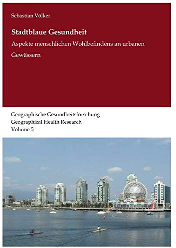 Stadtblaue Gesundheit: Aspekte menschlichen Wohlbefindens an urbanen Gewässern (Geographische Gesundheitsforschung: Geographical Health Research)