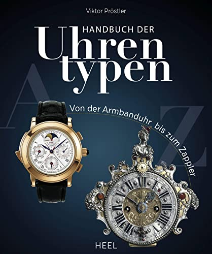 Handbuch der Uhrentypen: Von der Armbanduhr bis zum Zappler