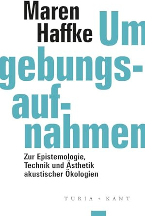 Umgebungsaufnahmen: Zur Epistemologie, Technik und Ästhetik akustischer Ökologien (ifk lectures & translations)