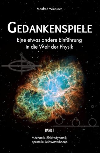Gedankenspiele - Eine etwas andere Einführung in die Welt der Physik: Band 1: Mechanik, Elektrodynamik, spezielle Relativitätstheorie