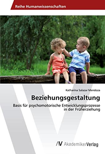 Beziehungsgestaltung: Basis für psychomotorische Entwicklungsprozesse in der Früherziehung