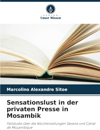 Sensationslust in der privaten Presse in Mosambik: Fallstudie über die Wochenzeitungen Savana und Canal de Moçambique