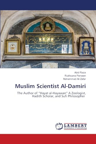 Muslim Scientist Al-Damiri: The Author of Hayat al-Hayawan A Zoologist, Hadith Scholar, and Sufi Philosopher