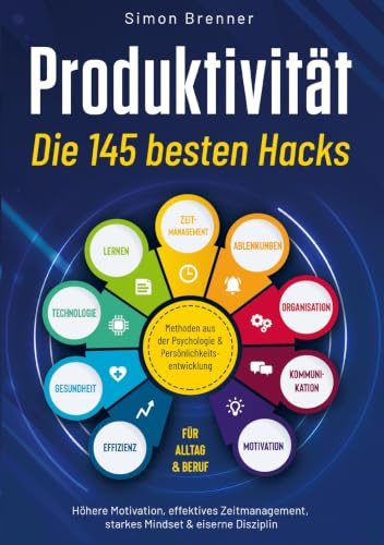Produktivität - Die 145 besten Hacks: Methoden aus der Psychologie & Persönlichkeitsentwicklung: Höhere Motivation, effektives Zeitmanagement, starkes Mindset & eiserne Disziplin | Für Alltag & Beruf