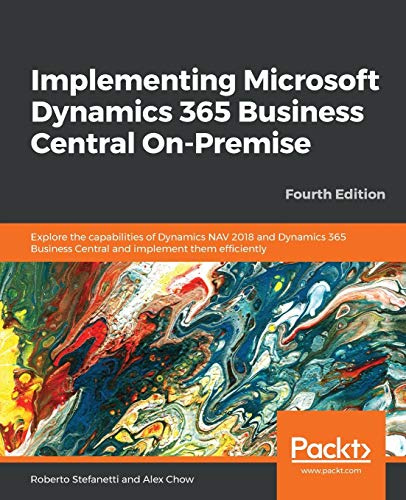 Implementing Microsoft Dynamics 365 Business Central On-Premise: Explore the capabilities of Dynamics NAV 2018 and Dynamics 365 Business Central and ... efficiently, 4th Edition (English Edition)