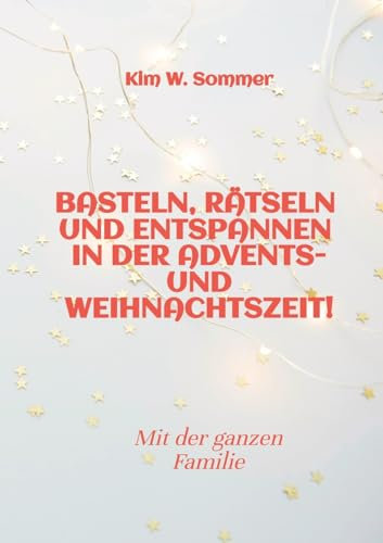 Basteln, rätseln und entspannen in der Advents- und Weihnachtszeit!: Bastelbuch und Quizbuch für die ganze Familie!