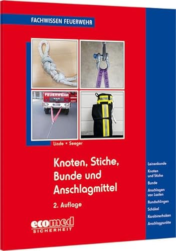 Knoten, Stiche, Bunde und Anschlagmittel: Leinenkunde - Knoten und Stiche - Bunde - Anschlagen von Lasten - Rundschlingen - Schäkel - Karabinerhaken - Anschlagpunkte (Fachwissen Feuerwehr)