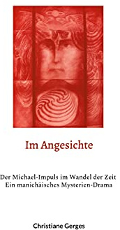 Im Angesichte: Der Michael-Impuls im Wandel der Zeit / Ein manichäisches Mysterien-Drama (Kontemplative Werke)