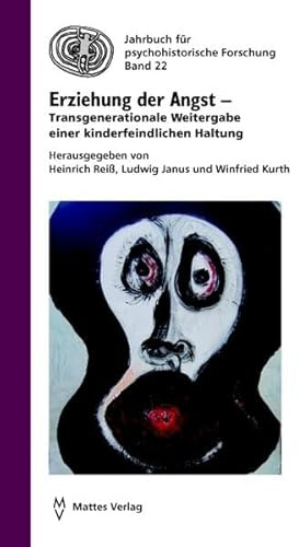 Erziehung der Angst: Transgenerationale Weitergabe einer kinderfeindlichen Haltung (Jahrbuch für Psychohistorische Forschung)